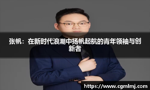张帆：在新时代浪潮中扬帆起航的青年领袖与创新者