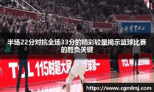 半场22分对抗全场33分的精彩较量揭示篮球比赛的胜负关键