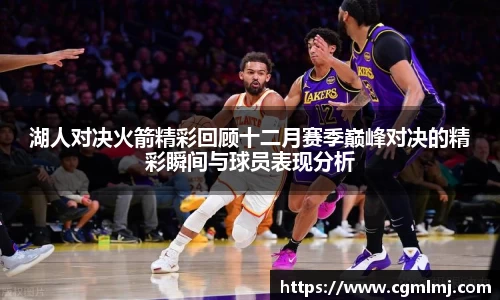湖人对决火箭精彩回顾十二月赛季巅峰对决的精彩瞬间与球员表现分析